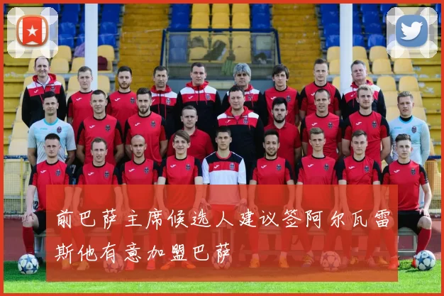 前巴萨主席候选人建议签阿尔瓦雷斯他有意加盟巴萨